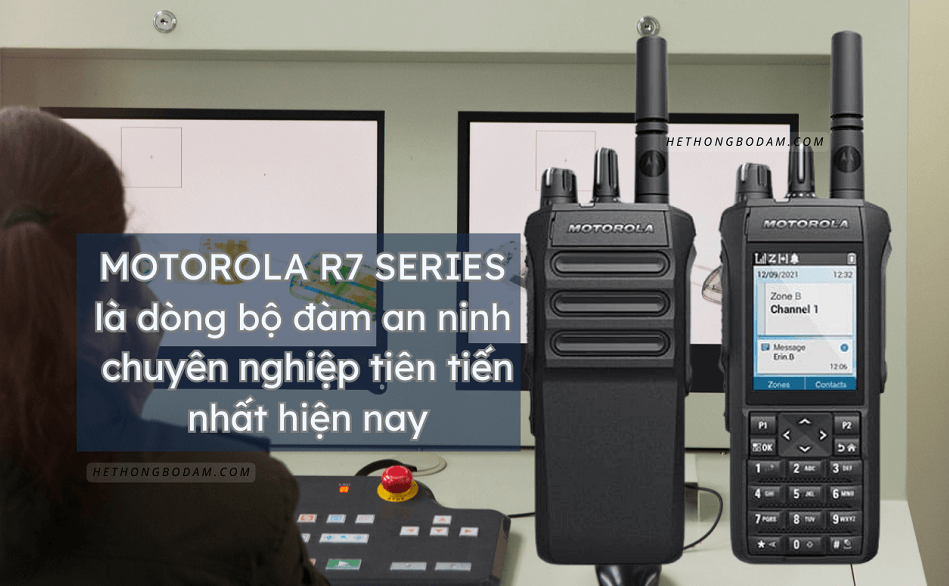 Motorola R7 Series là dòng bộ đàm an ninh chuyên nghiệp cho sân bay, cảng biển