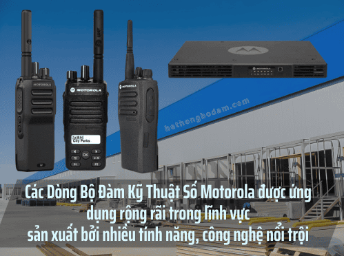 Giải Pháp Bộ Đàm Cho Nhà Máy gồm máy bộ đàm cầm tay, trạm chuyển tiếp tín hiệu. Đặc biệt các dòng bộ đàm motorola kỹ thuật số phù hợp với lĩnh vực sản xuất công nghiệp