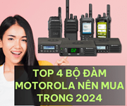 Điểm Danh Top 4 Máy Bộ Đàm Motorola Đáng Mua Trong Năm 2024