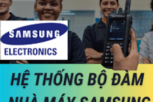 Hệ Thống Bộ Đàm Nhà Máy | Case Study Samsung SDS Việt Nam
