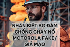 Vì sao nên sử dụng máy bộ đàm chống cháy nổ Motorola chính hãng, Cách nhận biết hàng giả