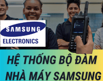 Tìm Hiểu Hệ Thống Bộ Đàm Nhà Máy và Ứng Dụng Thành Công tại Samsung