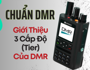 DMR Là Gì? Giới Thiệu 3 Cấp Độ Tier Của Dòng Bộ Đàm Chuẩn DMR