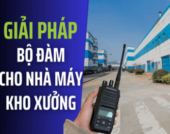 Giải Pháp Bộ Đàm Cho Nhà Máy