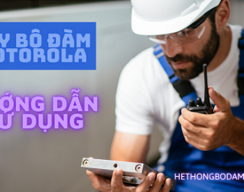 Hướng Dẫn Cách Sử Dụng Bộ Đàm Motorola (Full)